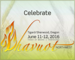 Shavuot Northwest, June 11-12, 2016 in Sherwood Oregon, Pentecost, Feast of Weeks, shavuotnw.org