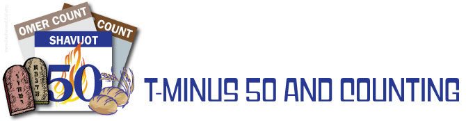 T-Minus 50 and Counting to Shavuot